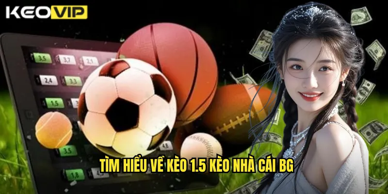 Tìm hiểu về kèo 1.5 kèo nhà cái bg