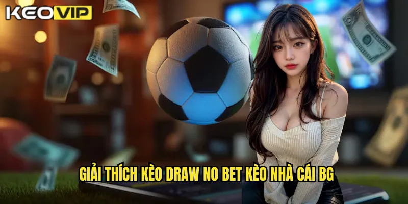 Kèo Draw No Bet kèo nhà cái bg - Cược An Toàn Hoàn Tiền Khi Hòa 1 Giải thích kèo draw no bet kèo nhà cái bg