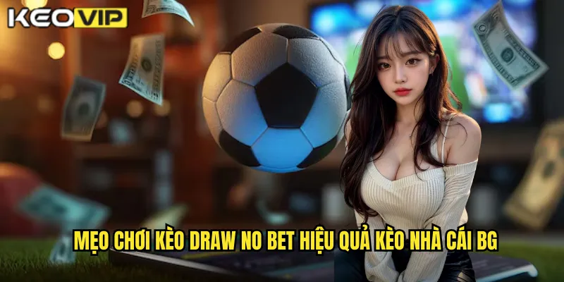 Kèo Draw No Bet kèo nhà cái bg - Cược An Toàn Hoàn Tiền Khi Hòa 2 Mẹo chơi kèo draw no bet hiệu quả kèo nhà cái bg