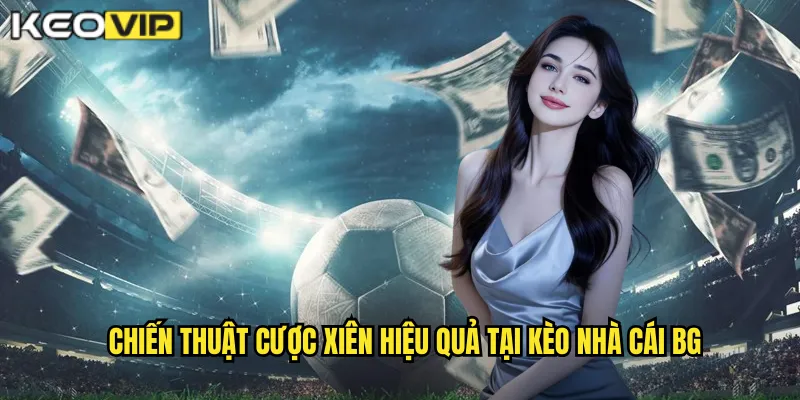 Cược Xiên kèo nhà cái bg - Tăng Lợi Nhuận Với Nhiều Trận 2 Chiến thuật cược xiên hiệu quả tại kèo nhà cái bg