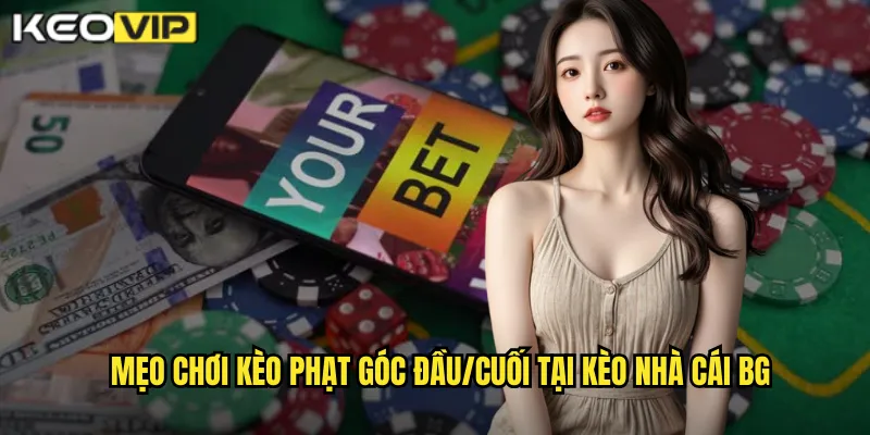 Mẹo chơi kèo phạt góc đầu/cuối tại kèo nhà cái bg
