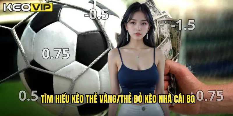 Kèo Thẻ Vàng/Thẻ Đỏ kèo nhà cái bg - Cược Phụ Cho Chuyên Gia 1 Tìm hiểu kèo thẻ vàng/thẻ đỏ kèo nhà cái bg