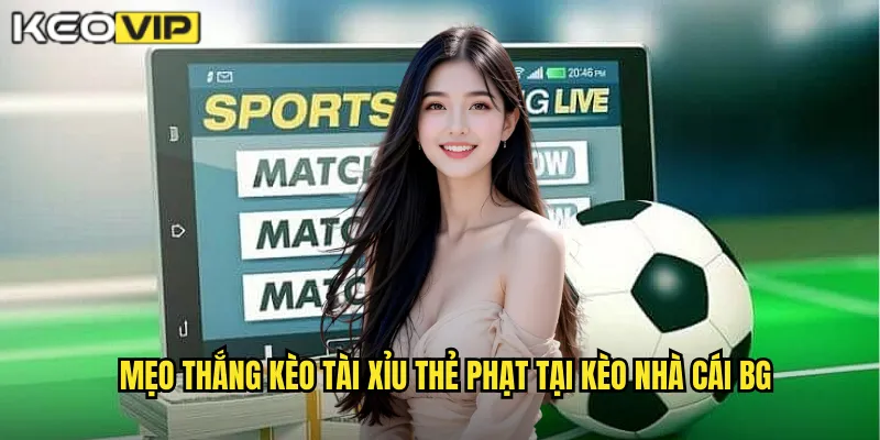 Mẹo thắng kèo tài xỉu thẻ phạt tại kèo nhà cái bg