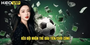 kèo đội nhận thẻ đầu tiên/cuối cùng