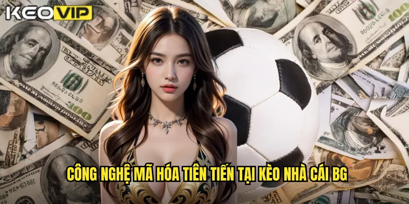 Công nghệ mã hóa tiên tiến tại kèo nhà cái bg